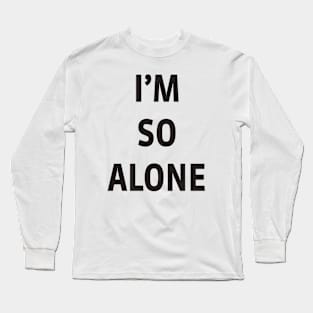 I’M SO ALONE Long Sleeve T-Shirt